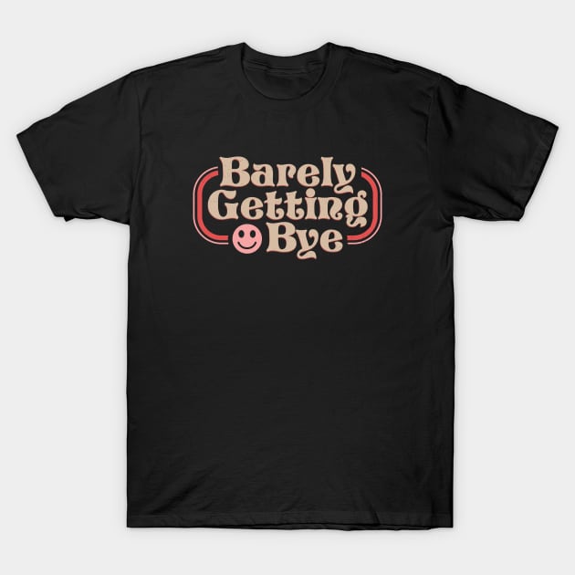 Barely Getting Bye T-Shirt by barrettbiggers